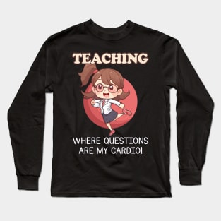 Teaching: Where Questions Are My Cardio - Funny Teacher's Day Long Sleeve T-Shirt